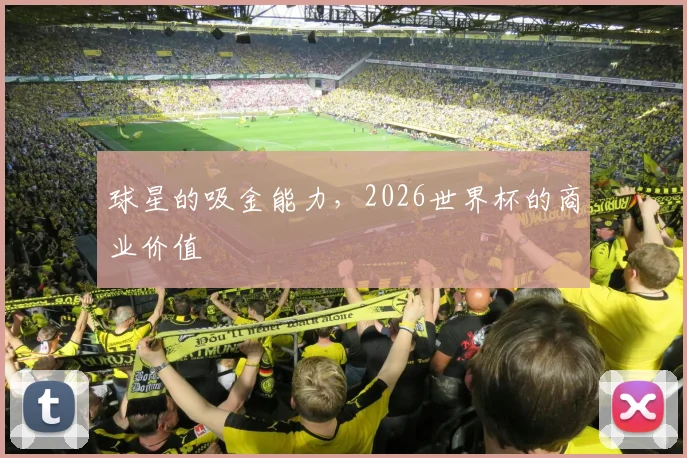 球星的吸金能力,2026世界杯的商业价值